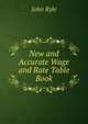 New and Accurate Wage and Rate Table Book, John Ryle 