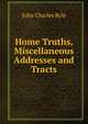 Home Truths, Miscellaneous Addresses and Tracts, John Charles Ryle 