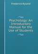 Psychology: An Introductory Manual for the Use of Students, Ryland, Frederick, 1854-1902 