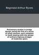 Preliminary studies in bridge design; being the first of a series of small volumes, each complete in itself, dealing with the design of ordinary highway bridges of moderate spans, Reginald Arthur Ryves 