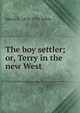 The boy settler; or, Terry in the new West, Edwin L. 1870-1952 Sabin 