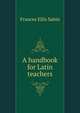 A handbook for Latin teachers, Frances Ellis Sabin 