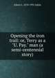 Opening the iron trail: or, Terry as a "U. Pay." man (a semi-centennial story), Edwin L. 1870-1952 Sabin 