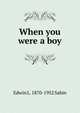 When you were a boy, Edwin L. 1870-1952 Sabin 