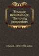 Treasure mountain: or, The young prospectors, Edwin L. 1870-1952 Sabin 
