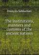 The institutions, manners and customs of the ancient nations, Francois Sabbathier 