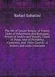 The life of Cesare Borgia: of France, Duke of Valentinois and Romagna, Prince of Andria and Venafri, Count of Dyois, lord of Piombino, Camerino, and . Holy Church : a history and some criticisms, Rafael Sabatini 