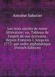 Les trois siecles de notre litt?rature: ou, Tableau de l'esprit de nos ?crivains, depuis Francois I, jusqu'en 1772: par ordre alphab?tique (French Edition), Antoine Sabatier 