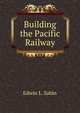 Building the Pacific Railway, Edwin L. Sabin 