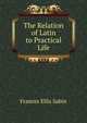 The Relation of Latin to Practical Life, Frances Ellis Sabin 
