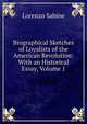 Biographical Sketches of Loyalists of the American Revolution: With an Historical Essay, Volume 1, Lorenzo Sabine 