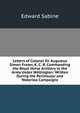 Letters of Colonel Sir Augustus Simon Frazer, K. C. B. Commanding the Royal Horse Artillery in the Army Under Wellington: Written During the Peninsular and Waterloo Campaigns, Edward Sabine 