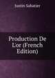 Production De L'or (French Edition), Justin Sabatier 