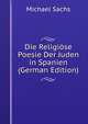 Die Religiose Poesie Der Juden in Spanien (German Edition), Michael Sachs 
