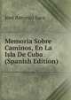 Memoria Sobre Caminos, En La Isla De Cuba (Spanish Edition), Jose Antonio Saco 