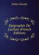 Epigraphie De Luchon (French Edition), Julien Sacaze 