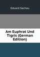 Am Euphrat Und Tigris (German Edition), Eduard Sachau 