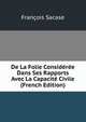 De La Folie Consideree Dans Ses Rapports Avec La Capacite Civile (French Edition), Francois Sacase 