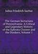 The German Sectarians of Pennsylvania: A Critical and Legendary History of the Ephrata Cloister and the Dunkers, Volume 1, Julius Friedrich Sachse 