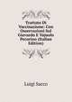 Trattato Di Vaccinazione: Con Osservazioni Sul Giavardo E Vajuolo Pecorino (Italian Edition), Luigi Sacco 