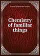 Chemistry of familiar things, Samuel Schmucker Sadtler 