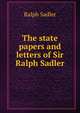 The state papers and letters of Sir Ralph Sadler, Ralph Sadler 