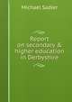 Report on secondary & higher education in Derbyshire, Michael Sadler 