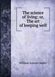 The science of living; or, The art of keeping well, William Samuel Sadler 