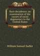 Race decadence; an examination of the causes of racial degeneracy in the United States, William Samuel Sadler 