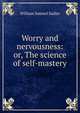 Worry and nervousness: or, The science of self-mastery, William Samuel Sadler 