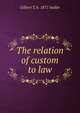 The relation of custom to law, Gilbert T. b. 1871 Sadler 
