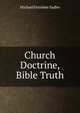 Church Doctrine, Bible Truth., Michael Ferrebee Sadler 