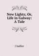 New Lights; Or, Life in Galway: A Tale, J Sadlier 