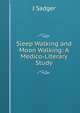 Sleep Walking and Moon Walking: A Medico-Literary Study, J Sadger 