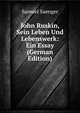 John Ruskin, Sein Leben Und Lebenswerk: Ein Essay (German Edition), Samuel Saenger 
