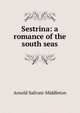 Sestrina: a romance of the south seas, Arnold Safroni-Middleton 