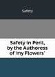 Safety in Peril, by the Authoress of 'my Flowers'., Safety 