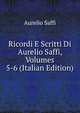 Ricordi E Scritti Di Aurelio Saffi, Volumes 5-6 (Italian Edition), Aurelio Saffi 