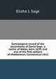 Genealogical record of the decendants of David Sage: a native of Wales, born 1639, and one of the first settlers of Middletown, Connecticut-1652, Elisha L Sage 