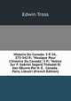 Histoire Du Canada: 3 P. 34., 273-542 P.; "Musique Pour L'histoire Du Canada", 5 P.; "Notice Sur F. Gabriel Sagard Th?odat Et Son OEuvre Par H. ?. . Canada . Paris, Librairi (French Edition), Edwin Tross 