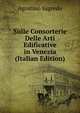 Sulle Consorterie Delle Arti Edificative in Venezia (Italian Edition), Agostino Sagredo 