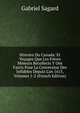 Histoire Du Canada: Et Voyages Que Les Fr?res Mineurs Recollects Y Ont Faicts Pour La Conversion Des Infid?les Depuis L'an 1615, Volumes 1-2 (French Edition), Gabriel Sagard 