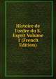 Histoire de l'ordre du S. Esprit Volume 1 (French Edition), 