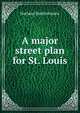 A major street plan for St. Louis, Harland Bartholomew 