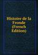 Histoire de la Fronde (French Edition), 