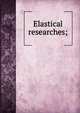 Elastical researches;, 