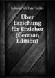 Uber Erziehung fur Erzieher (German Edition), Johann Michael Sailer 