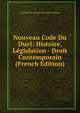 Nouveau Code Du Duel: Histoire, Legislation - Droit Contemporain (French Edition), Charles Du Verger Saint De Thomas 