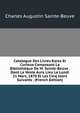 Catalogue Des Livres Rares Et Curieux Composant La Bibliotheque De M. Sainte-Beuve . Dont La Vente Aura Lieu Le Lundi 21 Mars, 1870 Et Les Cinq Jours Suivants . (French Edition), Sainte-Beuve Charles Augustin 