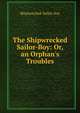 The Shipwrecked Sailor-Boy: Or, an Orphan's Troubles, Shipwrecked Sailor-boy 